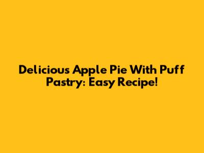 Delicious Apple Pie With Puff Pastry: Easy Recipe!