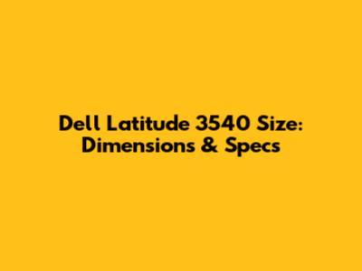 Dell Latitude 3540 Size: Dimensions & Specs