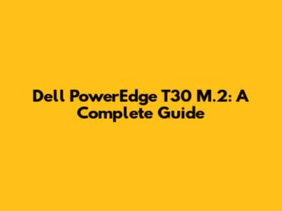 Dell PowerEdge T30 M.2: A Complete Guide