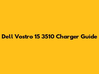 Dell Vostro 15 3510 Charger Guide