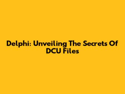 Delphi: Unveiling The Secrets Of DCU Files