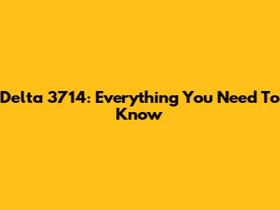 Delta 3714: Everything You Need To Know