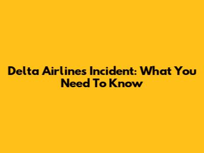 Delta Airlines Incident: What You Need To Know