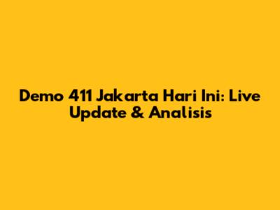 Demo 411 Jakarta Hari Ini: Live Update & Analisis