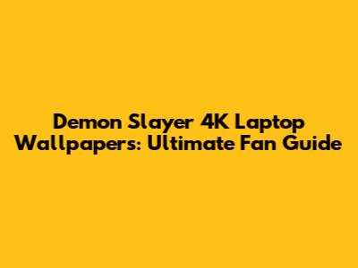 Demon Slayer 4K Laptop Wallpapers: Ultimate Fan Guide
