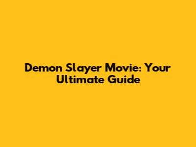 Demon Slayer Movie: Your Ultimate Guide