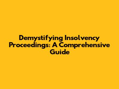 Demystifying Insolvency Proceedings: A Comprehensive Guide