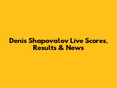 Denis Shapovalov Live Scores, Results & News