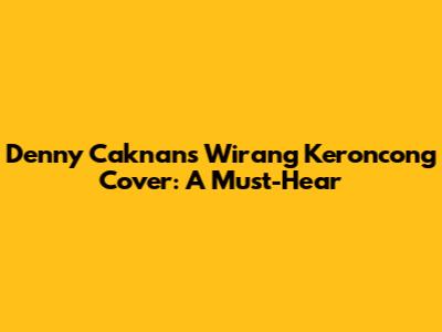 Denny Caknan's "Wirang" Keroncong Cover: A Must-Hear