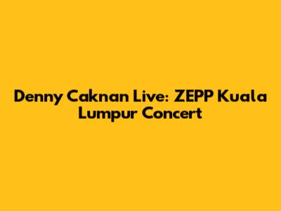 Denny Caknan Live: ZEPP Kuala Lumpur Concert