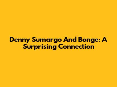 Denny Sumargo And Bonge: A Surprising Connection
