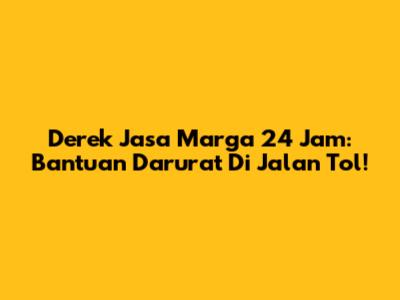 Derek Jasa Marga 24 Jam: Bantuan Darurat Di Jalan Tol!