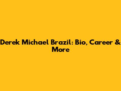 Derek Michael Brazil: Bio, Career & More