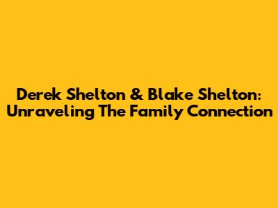 Derek Shelton & Blake Shelton: Unraveling The Family Connection