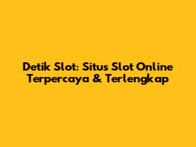 Detik Slot: Situs Slot Online Terpercaya & Terlengkap