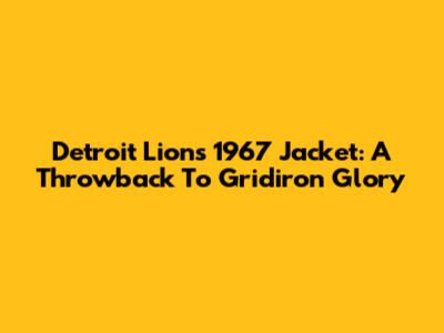 Detroit Lions 1967 Jacket: A Throwback To Gridiron Glory