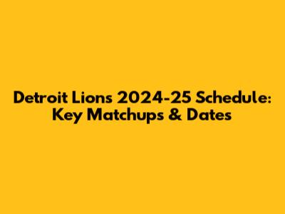 Detroit Lions 2024-25 Schedule: Key Matchups & Dates