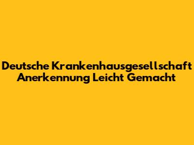 Deutsche Krankenhausgesellschaft Anerkennung Leicht Gemacht