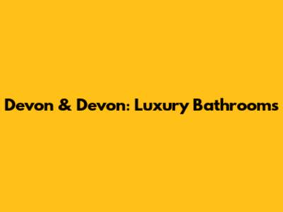 Devon & Devon: Luxury Bathrooms