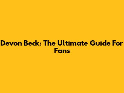 Devon Beck: The Ultimate Guide For Fans