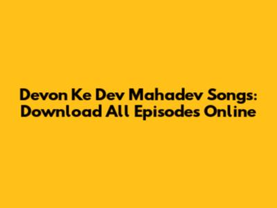 Devon Ke Dev Mahadev Songs: Download All Episodes Online