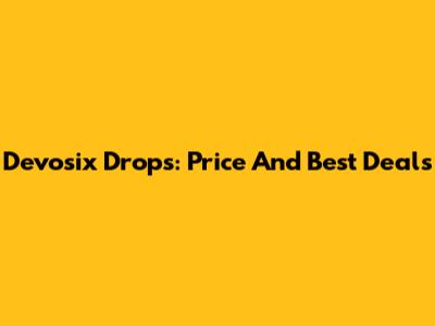 Devosix Drops: Price And Best Deals