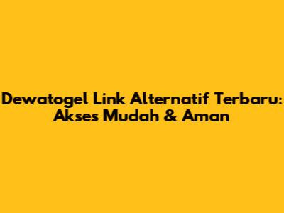 Dewatogel Link Alternatif Terbaru: Akses Mudah & Aman