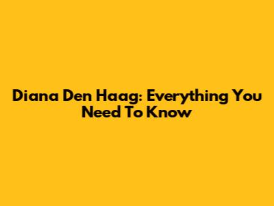 Diana Den Haag: Everything You Need To Know
