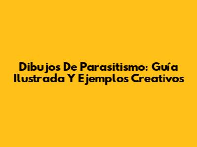 Dibujos De Parasitismo: Guía Ilustrada Y Ejemplos Creativos