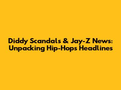 Diddy Scandals & Jay-Z News: Unpacking Hip-Hop's Headlines