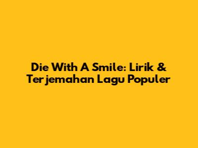 Die With A Smile: Lirik & Terjemahan Lagu Populer