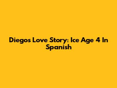 Diego's Love Story: Ice Age 4 In Spanish