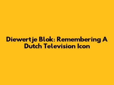Diewertje Blok: Remembering A Dutch Television Icon