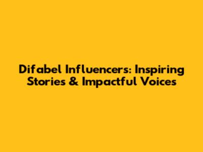 Difabel Influencers: Inspiring Stories & Impactful Voices