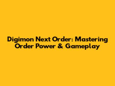 Digimon Next Order: Mastering Order Power & Gameplay