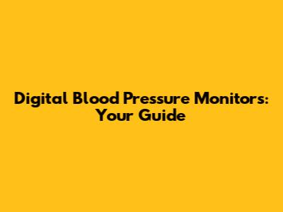 Digital Blood Pressure Monitors: Your Guide