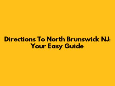 Directions To North Brunswick NJ: Your Easy Guide