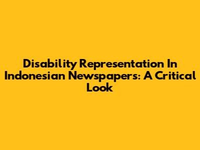 Disability Representation In Indonesian Newspapers: A Critical Look