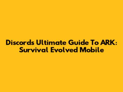 Discord's Ultimate Guide To ARK: Survival Evolved Mobile