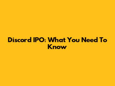 Discord IPO: What You Need To Know