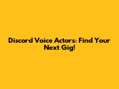 Discord Voice Actors: Find Your Next Gig!