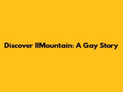 Discover "IIMountain": A Gay Story