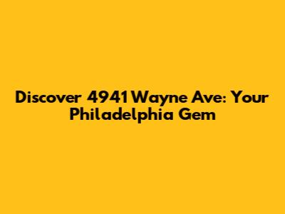 Discover 4941 Wayne Ave: Your Philadelphia Gem
