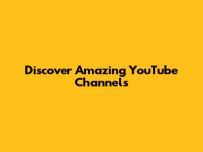 Discover Amazing YouTube Channels