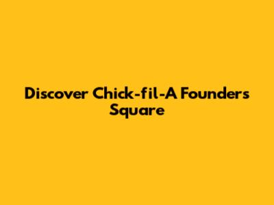 Discover Chick-fil-A Founder's Square