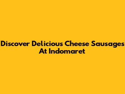 Discover Delicious Cheese Sausages At Indomaret
