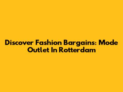 Discover Fashion Bargains: Mode Outlet In Rotterdam