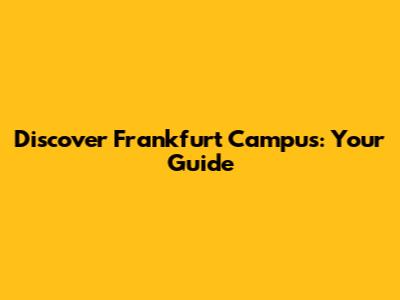 Discover Frankfurt Campus: Your Guide