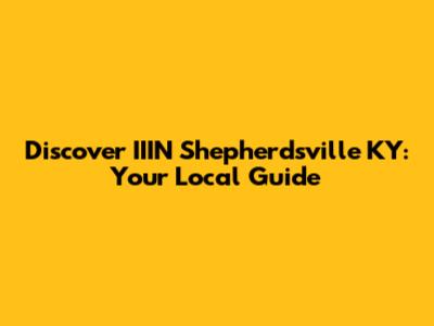 Discover IIIN Shepherdsville KY: Your Local Guide