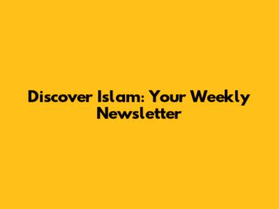 Discover Islam: Your Weekly Newsletter